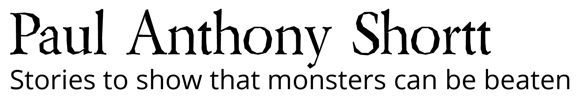 Website title, reading "Paul Anthony Shortt, stories to show that monsters can be beaten"